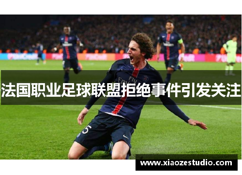 法国职业足球联盟拒绝事件引发关注